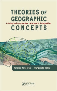 Title: Theories of Geographic Concepts: Ontological Approaches to Semantic Integration / Edition 1, Author: Marinos Kavouras