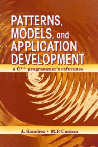 Title: Patterns, Models, and Application Development: A C++ Programmer's Reference / Edition 1, Author: Julio Sanchez