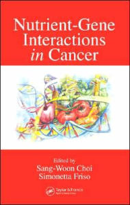 Title: Nutrient-Gene Interactions in Cancer / Edition 1, Author: Sang-Woon Choi