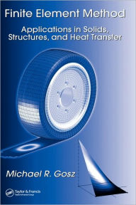 Title: Finite Element Method: Applications in Solids, Structures, and Heat Transfer / Edition 1, Author: Michael R. Gosz