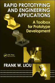 Title: Rapid Prototyping and Engineering Applications: A Toolbox for Prototype Development / Edition 1, Author: Frank W. Liou