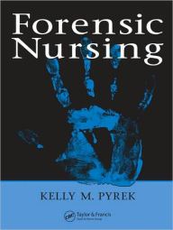 Title: Forensic Nursing / Edition 1, Author: Kelly M. Pyrek