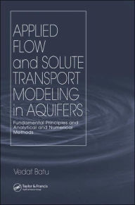 Title: Applied Flow and Solute Transport Modeling in Aquifers: Fundamental Principles and Analytical and Numerical Methods / Edition 1, Author: Vedat Batu