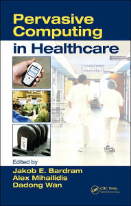 Title: Pervasive Computing in Healthcare / Edition 1, Author: Alex Mihailidis