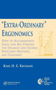 Title: 'Extra-Ordinary' Ergonomics: How to Accommodate Small and Big Persons, The Disabled and Elderly, Expectant Mothers, and Children / Edition 1, Author: Karl H.E. Kroemer
