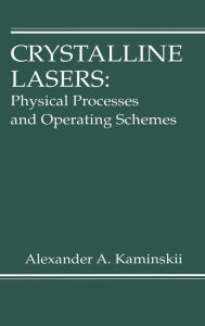 Title: Crystalline Lasers: Physical Processes and Operating Schemes / Edition 1, Author: Alexander Kaminskii