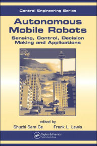 Title: Autonomous Mobile Robots: Sensing, Control, Decision Making and Applications / Edition 1, Author: Frank L. Lewis