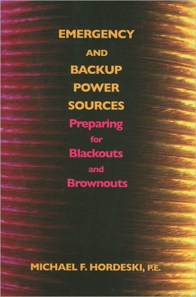 Emergency and Backup Power Sources: Preparing for Blackouts and Brownouts / Edition 1