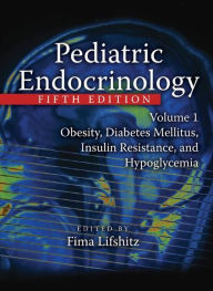 Title: Pediatric Endocrinology: Obesity, Diabetes Mellitus, Insulin Resistance, and Hypoglycemia / Edition 5, Author: Fima Lifshitz