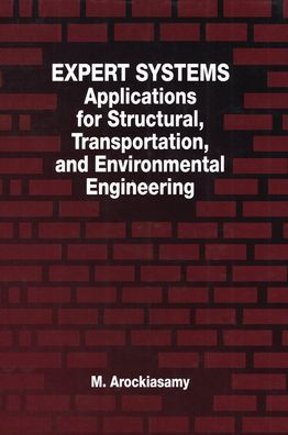 Expert Systems: Applications for Structural, Transportation, and Environmental Engineering / Edition 1