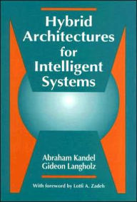 Title: Hybrid Architectures for Intelligent Systems / Edition 1, Author: Abraham Kandel