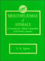 Mesotheliomas of Animals: A Comprehensive, Tabular Compendium of the World's Literature