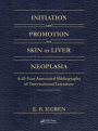 Initiation and Promotion in Skin Or Liver Neoplasia: A 65 Year Annotated Bibliography of International Literature / Edition 1