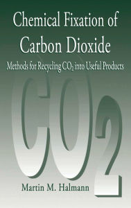 Title: Chemical Fixation of Carbon DioxideMethods for Recycling CO2 into Useful Products / Edition 1, Author: Martin M. Halmann