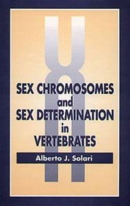 Title: Sex Chromosomes and Sex Determination in Vertebrates / Edition 1, Author: Alberto J. Solari