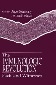 Title: The Immunologic Revolution: Facts and Witnesses / Edition 1, Author: Andor Szentivanyi