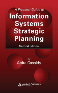 Title: A Practical Guide to Information Systems Strategic Planning / Edition 2, Author: Anita Cassidy