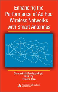 Title: Enhancing the Performance of Ad Hoc Wireless Networks with Smart Antennas / Edition 1, Author: Somprakash Bandyopadhyay