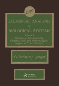 Title: Elemental Analysis of Biological Systems: Biological, Medical, Environmental, Compositional, and Methodological Aspects, Volume I / Edition 1, Author: G. Venkatesh Iyengar