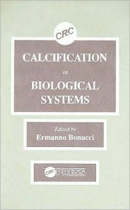 Title: Calcification in Biological Systems / Edition 1, Author: Ermanno Bonucci