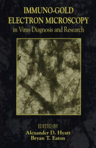 Title: Immuno-Gold Electron Microscopy in Virus Diagnosis and Research / Edition 1, Author: Alexander D. Hyatt