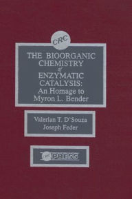 Title: The Biorganic Chemistry of Enzymatic Catalysis: An Homage to Myron L. Bender / Edition 1, Author: Valerian T. D'Souza