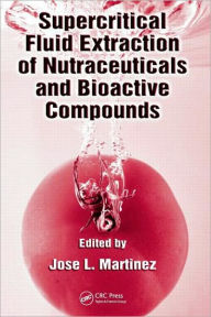 Title: Supercritical Fluid Extraction of Nutraceuticals and Bioactive Compounds / Edition 1, Author: Jose L. Martinez