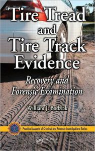 Title: Tire Tread and Tire Track Evidence: Recovery and Forensic Examination / Edition 1, Author: William J. Bodziak