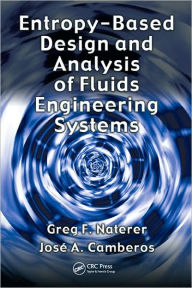Title: Entropy Based Design and Analysis of Fluids Engineering Systems / Edition 1, Author: Greg F. Naterer