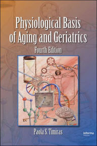 Title: Physiological Basis of Aging and Geriatrics / Edition 4, Author: Paola S. Timiras
