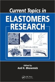 Title: Current Topics in Elastomers Research / Edition 1, Author: Anil K. Bhowmick