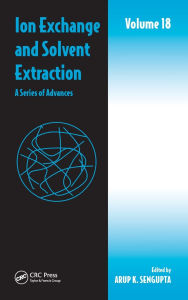 Title: Ion Exchange and Solvent Extraction: A Series of Advances, Volume 18, Author: Arup K. SenGupta