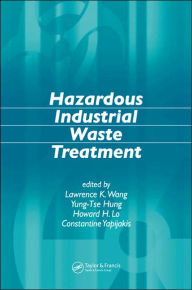 Title: Hazardous Industrial Waste Treatment / Edition 1, Author: Lawrence K. Wang