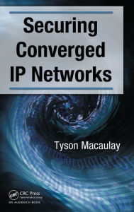 Title: Securing Converged IP Networks / Edition 1, Author: Tyson Macaulay
