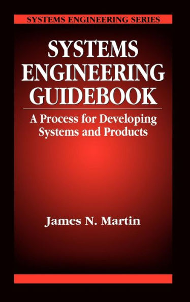 Systems Engineering Guidebook: A Process for Developing Systems and Products / Edition 1