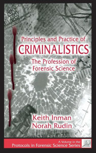 Title: Principles and Practice of Criminalistics: The Profession of Forensic Science / Edition 1, Author: Keith Inman