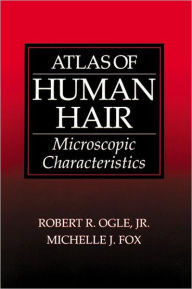 Title: Atlas of Human Hair: Microscopic Characteristics / Edition 1, Author: Jr. Ogle