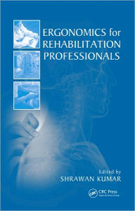 Title: Ergonomics for Rehabilitation Professionals / Edition 1, Author: Shrawan Kumar