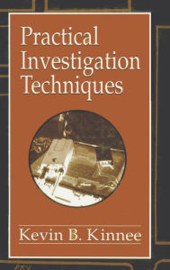Title: Practical Investigation Techniques / Edition 1, Author: Kevin B. Kinnee