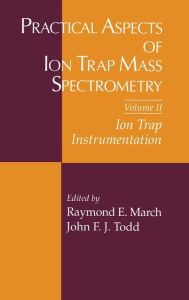 Title: Practical Aspects of Ion Trap Mass Spectrometry, Volume II / Edition 1, Author: Raymond E. March