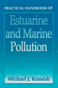 Title: Practical Handbook of Estuarine and Marine Pollution / Edition 1, Author: Michael J. Kennish
