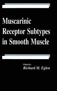 Title: Muscarinic Receptor Subtypes in Smooth Muscle / Edition 1, Author: Richard M. Eglen
