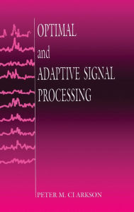 Title: Optimal and Adaptive Signal Processing / Edition 1, Author: Peter M. Clarkson