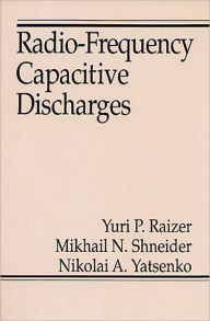 Title: Radio-Frequency Capacitive Discharges / Edition 1, Author: Yuri P. Raizer
