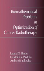 Title: Biomathematical Problems in Optimization of Cancer Radiotherapy / Edition 1, Author: A.Y. Yakovlev