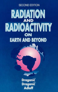 Title: Radiation and Radioactivity on Earth and Beyond / Edition 2, Author: Ivan G. Draganic