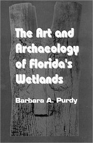 Title: The Art and Archaeology of Florida's Wetlands, Author: Barbara A. Purdy