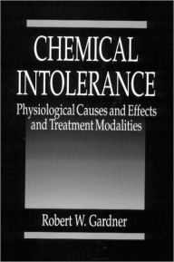 Title: Chemical Intolerance: Physiological Causes and Effects and Treatment Modalities / Edition 1, Author: Robert W. Gardner