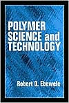 Title: Polymer Science and Technology / Edition 1, Author: Robert O. Ebewele