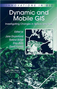 Title: Dynamic and Mobile GIS: Investigating Changes in Space and Time / Edition 1, Author: Roland Billen